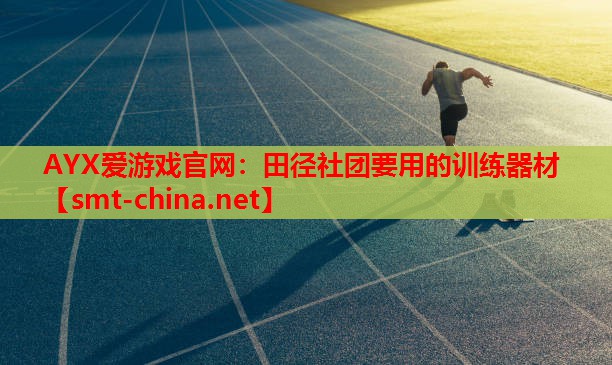 AYX爱游戏官网：田径社团要用的训练器材