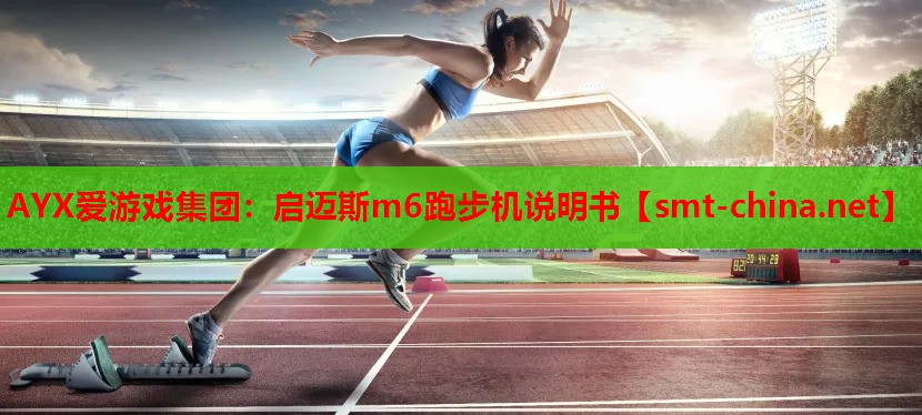 AYX爱游戏集团：启迈斯m6跑步机说明书