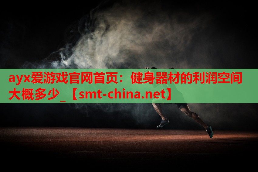 ayx爱游戏官网首页：健身器材的利润空间大概多少_