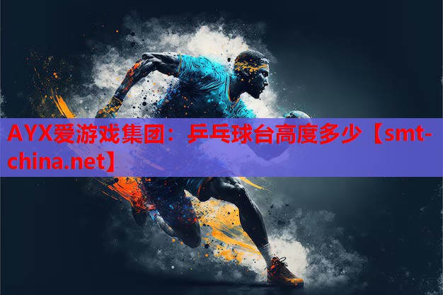 AYX爱游戏集团：乒乓球台高度多少