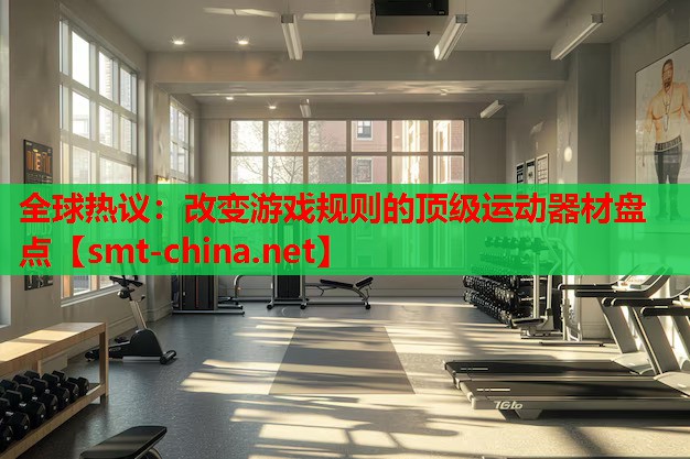 全球热议：改变游戏规则的顶级运动器材盘点