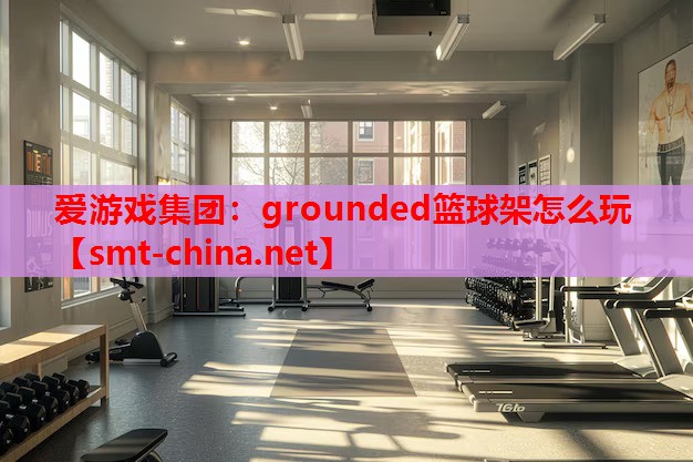 grounded篮球架怎么玩